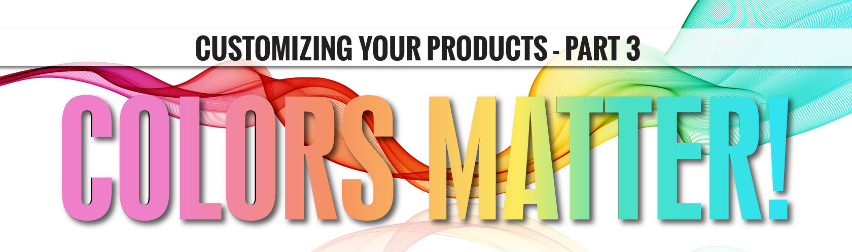 Customizing Your Product Part 3: Colors Matter!